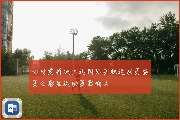 刘诗雯再次当选国际乒联运动员委员会彰显运动员影响力